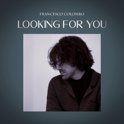 FRANCESCO COLOMBO “Looking for you” il nuovo brano del chitarrista, compositore e cantautore di varese 