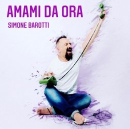 SIMONE BAROTTI “Amami da ora” è il nuovo brano del cantautore romano