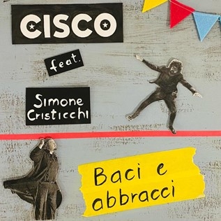 CISCO Feat. SIMONE CRISTICCHI “Baci e Abbracci”  il nuovo singolo del cantautore canta il desiderio di rinascita