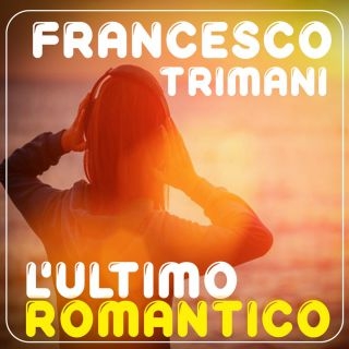 FRANCESCO TRIMANI “L’ultimo romantico” è il nuovo singolo scritto a quattro mani con il produttore Anthony Louis