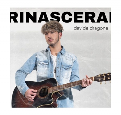 Davide Dragone in radio il nuovo singolo “Rinascerai”