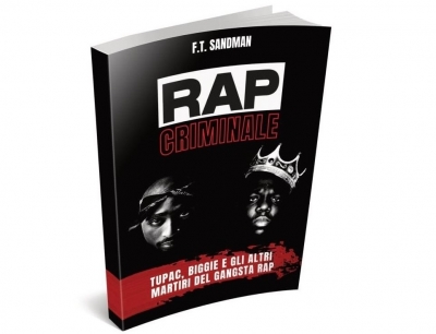 “Rap Criminale. Tupac, Biggie e gli altri martiri del gangsta rap” è il nuovo libro di F.T. Sandman